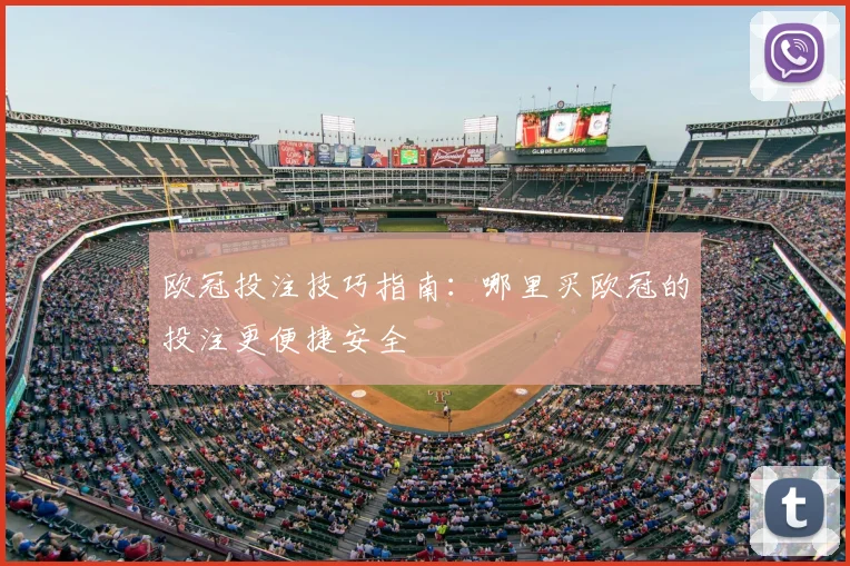 欧冠投注技巧指南：哪里买欧冠的投注更便捷安全