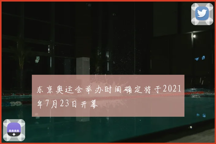 东京奥运会举办时间确定将于2021年7月23日开幕